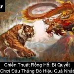Chiến Thuật Rồng Hổ Bí Quyết Chơi Đâu Thắng Đó Hiệu Quả Nhất
