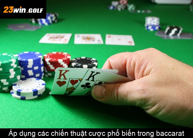 Áp dụng các chiến thuật cược phổ biến trong baccarat