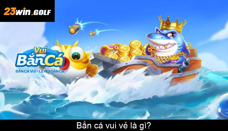 Bắn cá vui vẻ là gì