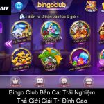 Bingo Club Bắn Cá Trải Nghiệm Thế Giới Giải Trí Đỉnh Cao