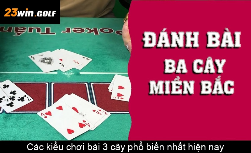 Các kiểu chơi bài 3 cây phổ biến nhất hiện nay