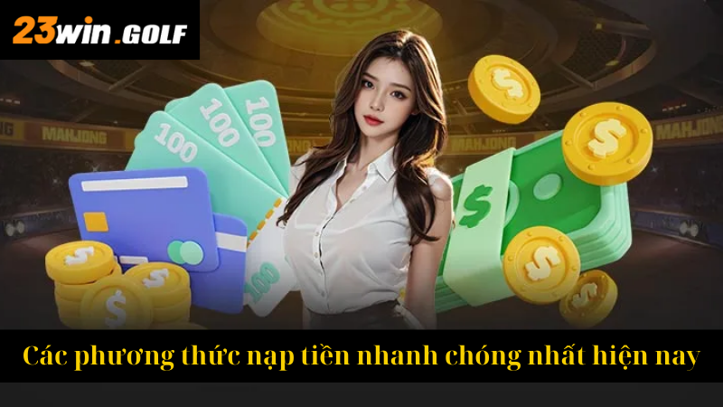 Các phương thức nạp tiền nhanh chóng nhất hiện nay
