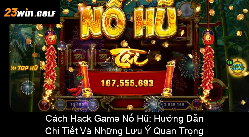 Cách Hack Game Nổ Hũ Hướng Dẫn Chi Tiết Và Những Lưu Ý Quan Trọng