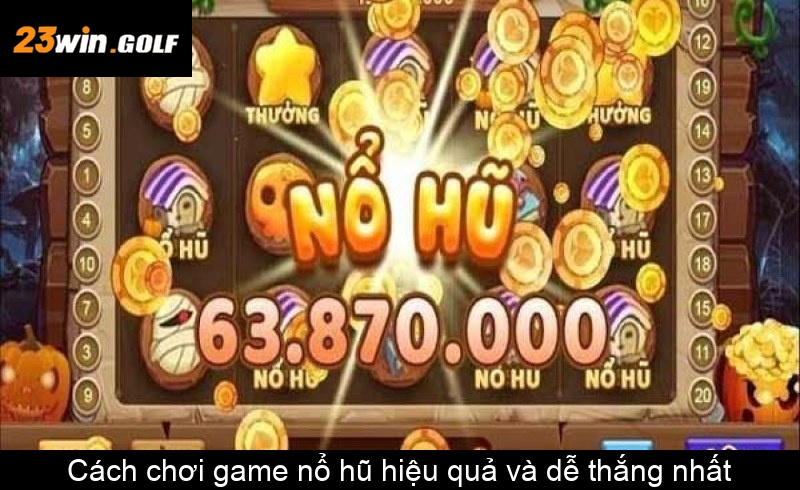 Cách chơi game nổ hũ hiệu quả và dễ thắng nhất