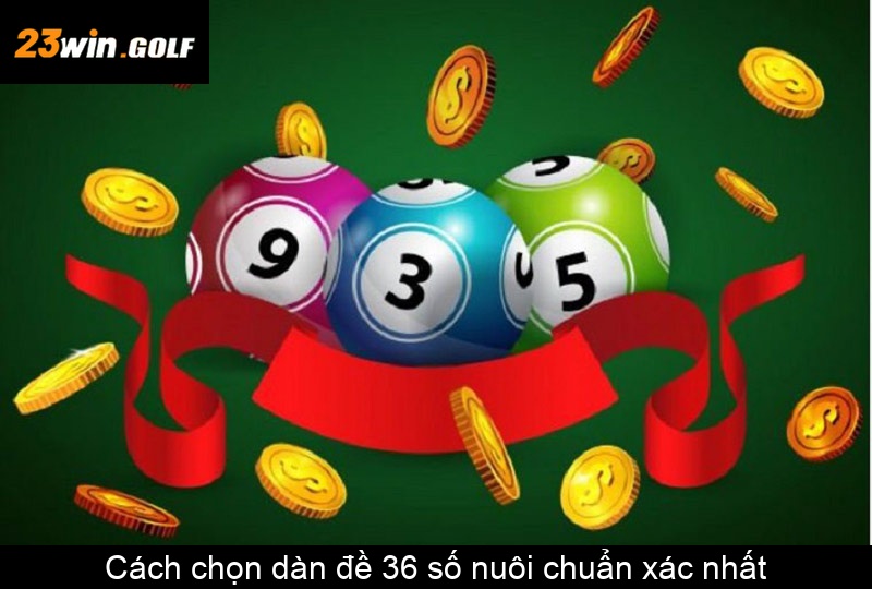 Cách chọn dàn đề 36 số nuôi chuẩn xác nhất