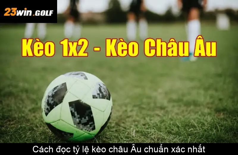 Cách đọc tỷ lệ kèo châu Âu chuẩn xác nhất