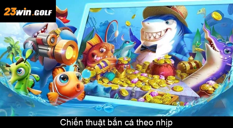 Chiến thuật bắn cá theo nhịp