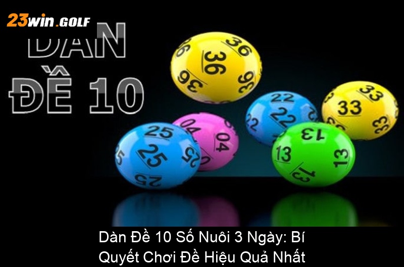 Dàn Đề 10 Số Nuôi 3 Ngày Bí Quyết Chơi Đề Hiệu Quả Nhất
