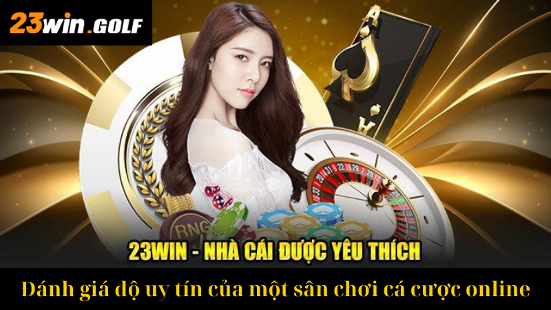 Đánh giá độ uy tín của một sân chơi cá cược online