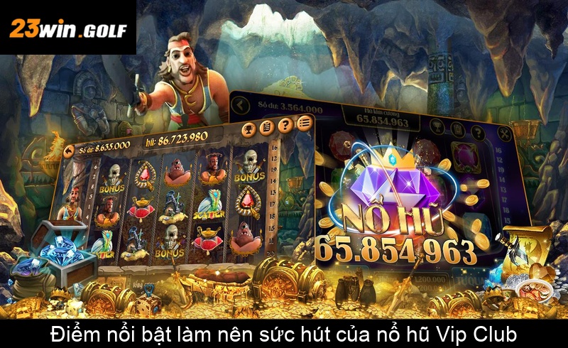 Điểm nổi bật làm nên sức hút của nổ hũ Vip Club