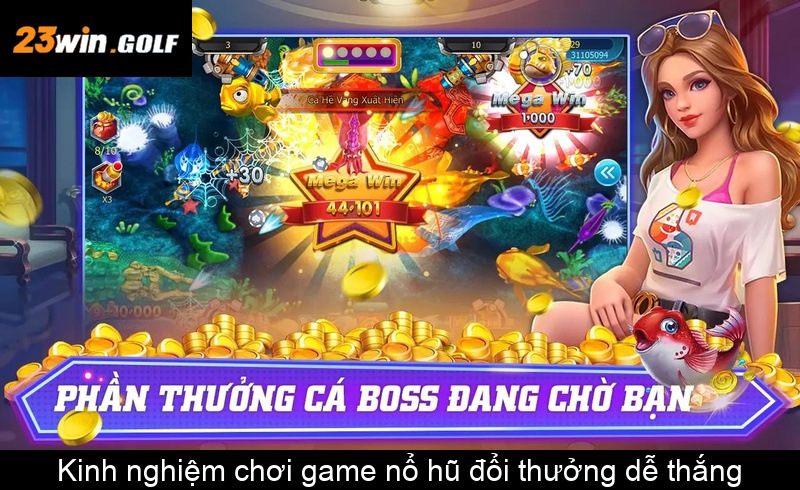 Kinh nghiệm chơi game nổ hũ đổi thưởng dễ thắng