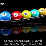 Lô Nuôi Khung 5 Ngày Bí Quyết Hiệu Quả Cho Người Chơi Lô Đề