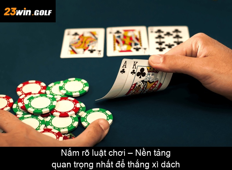 Nắm rõ luật chơi – Nền tảng quan trọng nhất để thắng xì dách