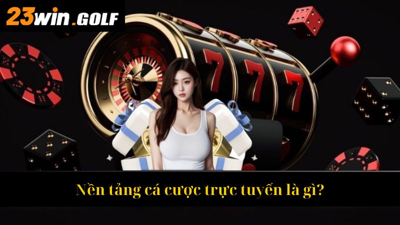Nền tảng cá cược trực tuyến là gì
