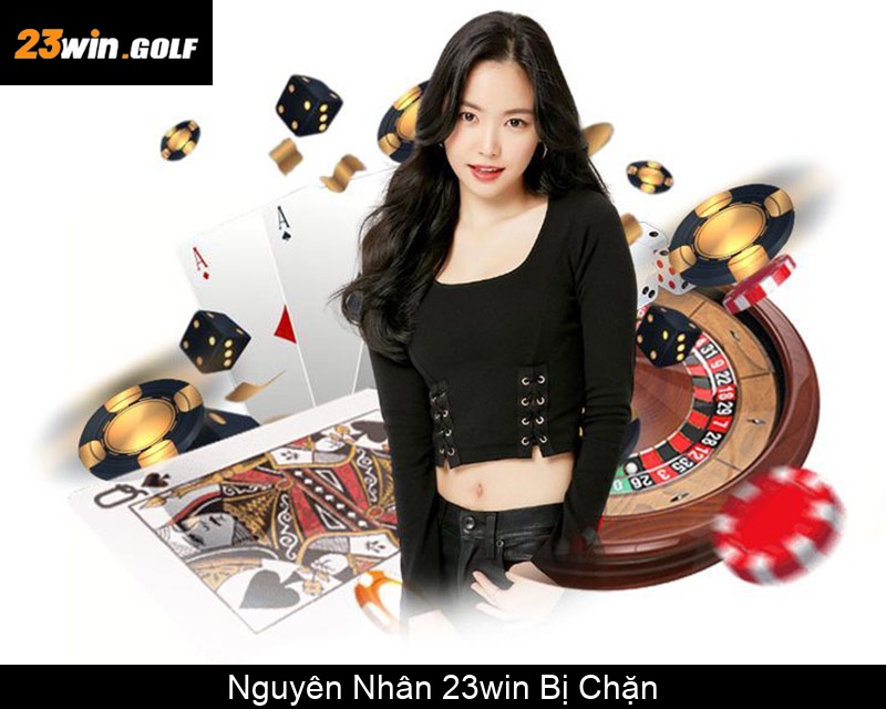 Nguyên Nhân 23win Bị Chặn