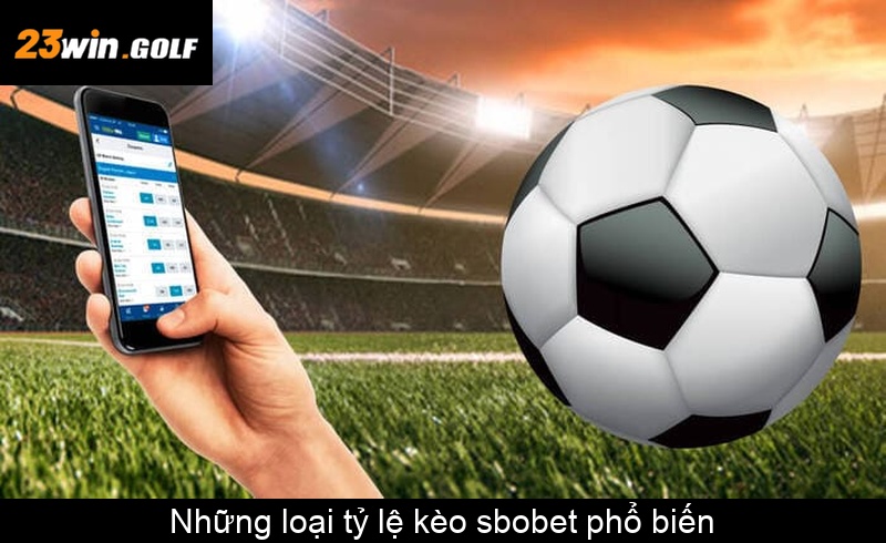 Những loại tỷ lệ kèo sbobet phổ biến