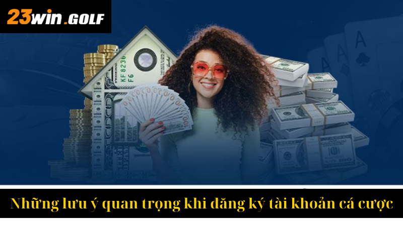 Những lưu ý quan trọng khi đăng ký tài khoản cá cược