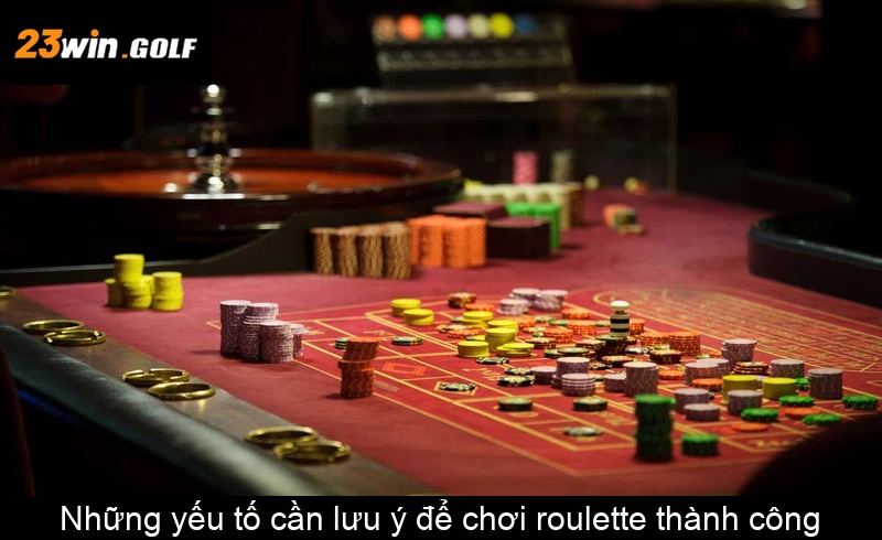 Những yếu tố cần lưu ý để chơi roulette thành công