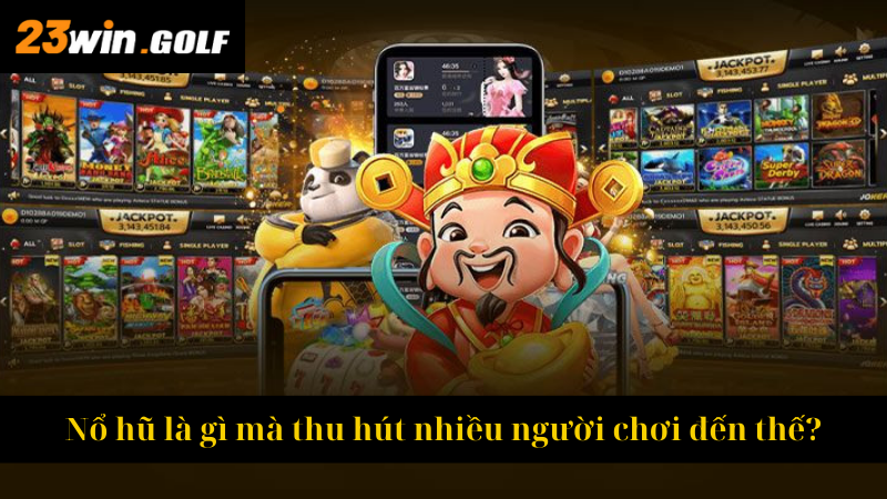 Nổ hũ là gì mà thu hút nhiều người chơi đến thế