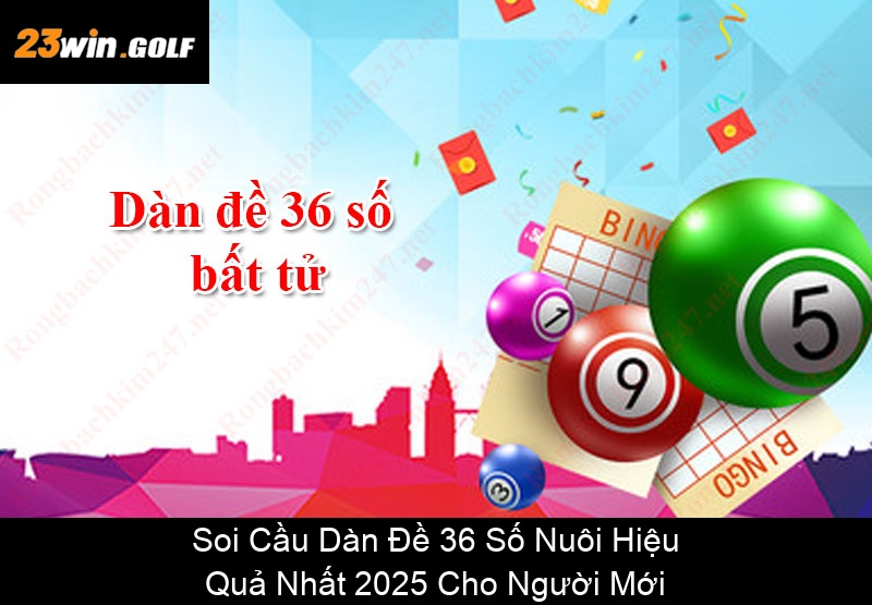 Soi Cầu Dàn Đề 36 Số Nuôi Hiệu Quả Nhất 2025 Cho Người Mới