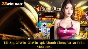 Nạp Tiền 23win Nhanh Chóng, Đơn Giản Và An Toàn Nhất 2025