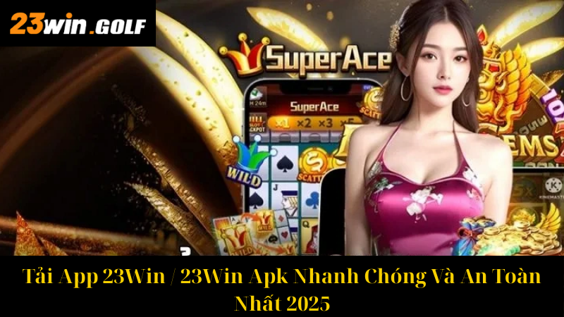 Tải App 23Win 23Win Apk Nhanh Chóng Và An Toàn Nhất 2025