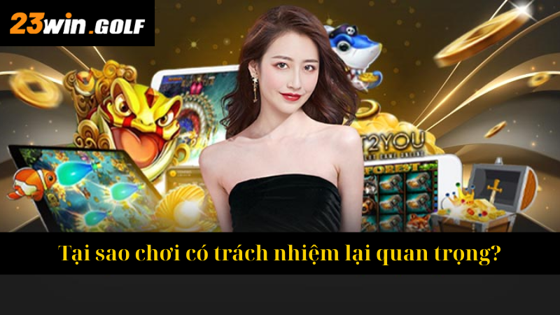 Tại sao chơi có trách nhiệm lại quan trọng