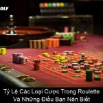 Tỷ Lệ Các Loại Cược Trong Roulette Và Những Điều Bạn Nên Biết
