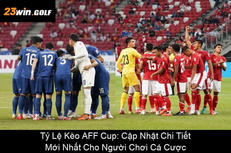 Tỷ Lệ Kèo AFF Cup Cập Nhật Chi Tiết Mới Nhất Cho Người Chơi Cá Cược