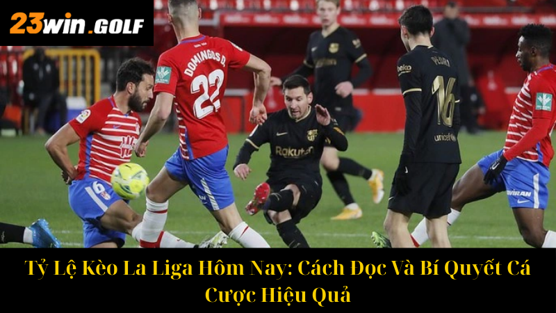 Tỷ Lệ Kèo La Liga Hôm Nay Cách Đọc Và Bí Quyết Cá Cược Hiệu Quả