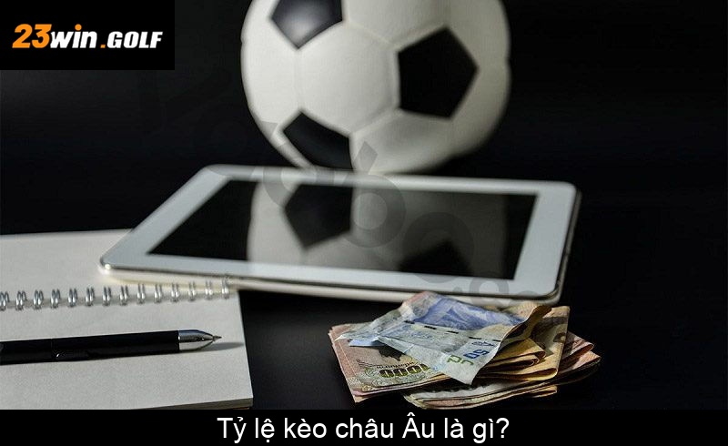 Tỷ lệ kèo châu Âu là gì