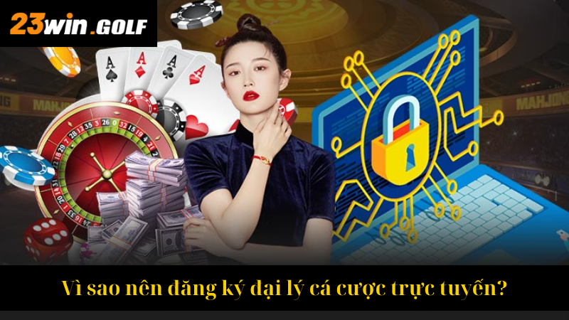 Vì sao nên đăng ký đại lý cá cược trực tuyến